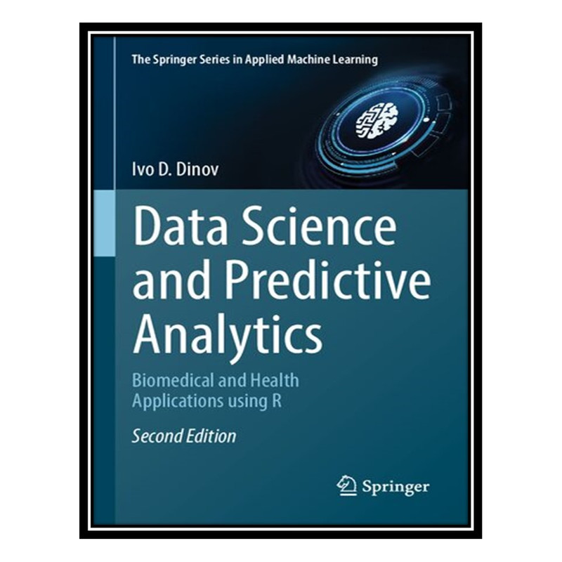 کتاب Data Science and Predictive Analytics: Biomedical and Health Applications using R اثر Ivo D. Dinov انتشارات مؤلفین طلایی