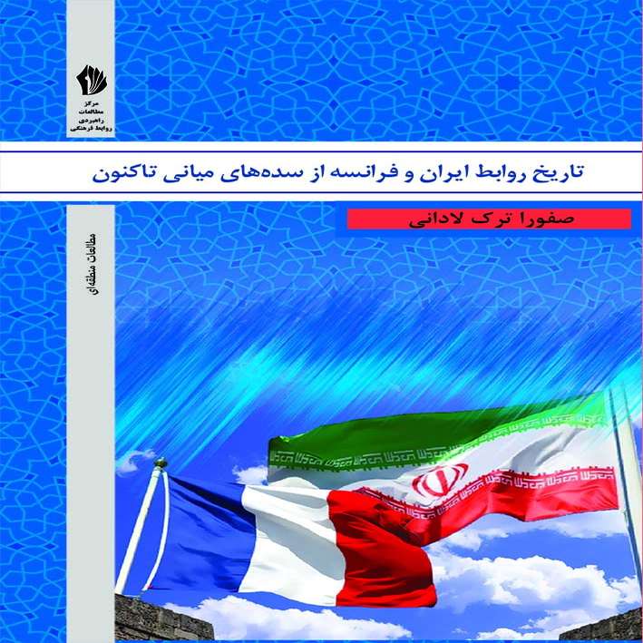 کتاب تاریخ روابط ایران و فرانسه از سده های میانی تاکنون اثر صفورا ترک لادانی انتشارات بین المللی الهدی