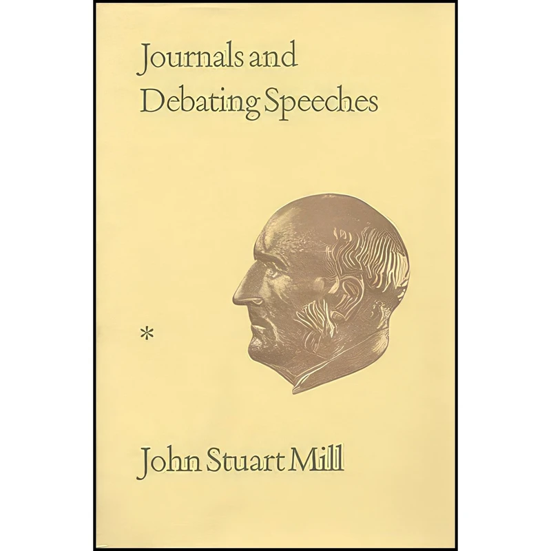 کتاب Journals and Debating Speeches اثر John Stuart Mill and John Robson انتشارات University of Toronto Press, Scholarly Publishing Division