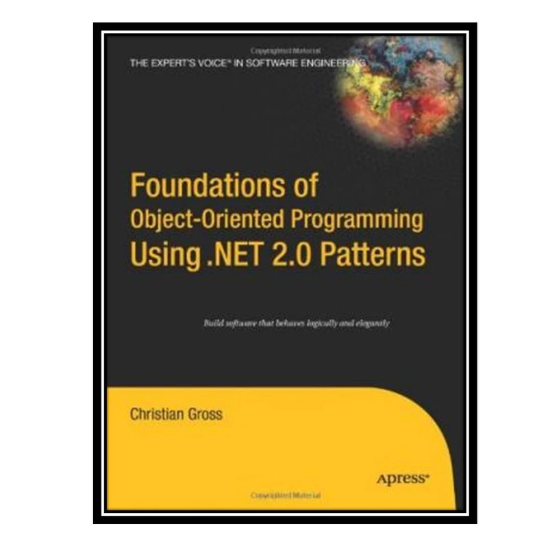 کتاب Foundations of object-oriented programming using .NET 2.0 patterns اثر Christian Gross انتشارات مؤلفین طلایی