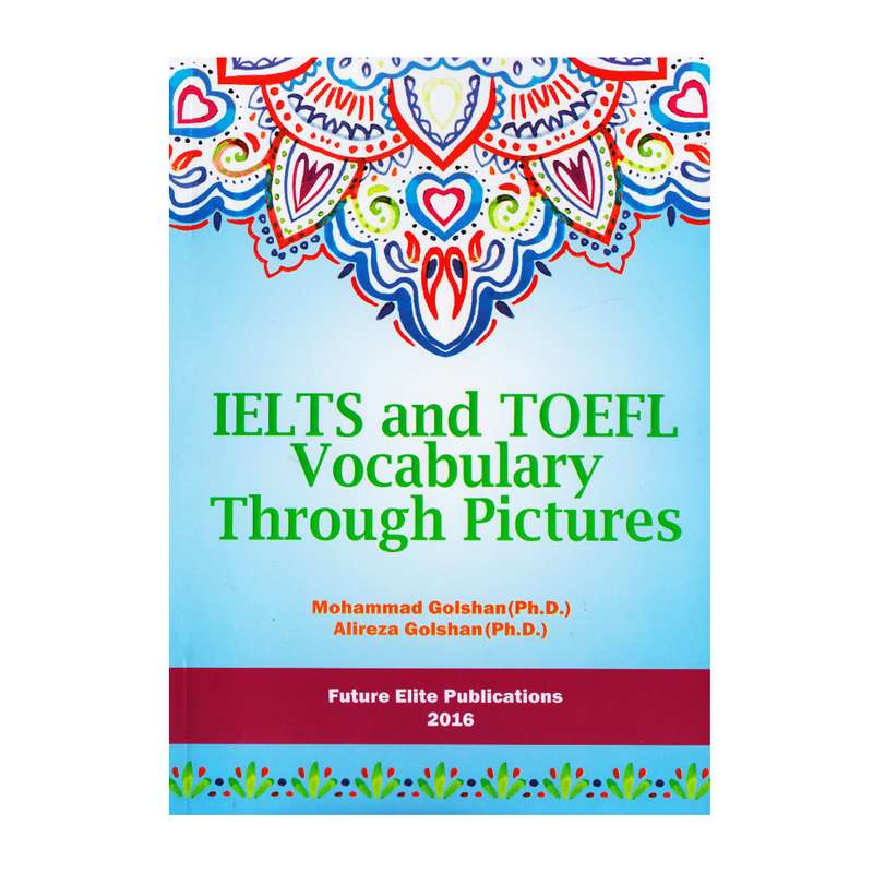 کتاب IELTS And TOEFL Vocabulary Through Pictures اثر Mohammad Golshan Ph.D And Alireza Golshan Ph.D انتشارات نخبگان فردا