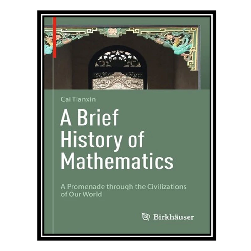 کتاب A Brief History of Mathematics: A Promenade through the Civilizations of Our World اثر Tianxin Cai انتشارات مؤلفین طلایی