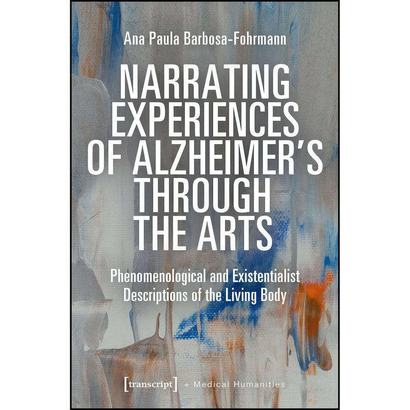کتاب Narrating Experiences of Alzheimers Through the Arts اثر Ana Paula Barbosa-Fohrmann انتشارات transcript publishing