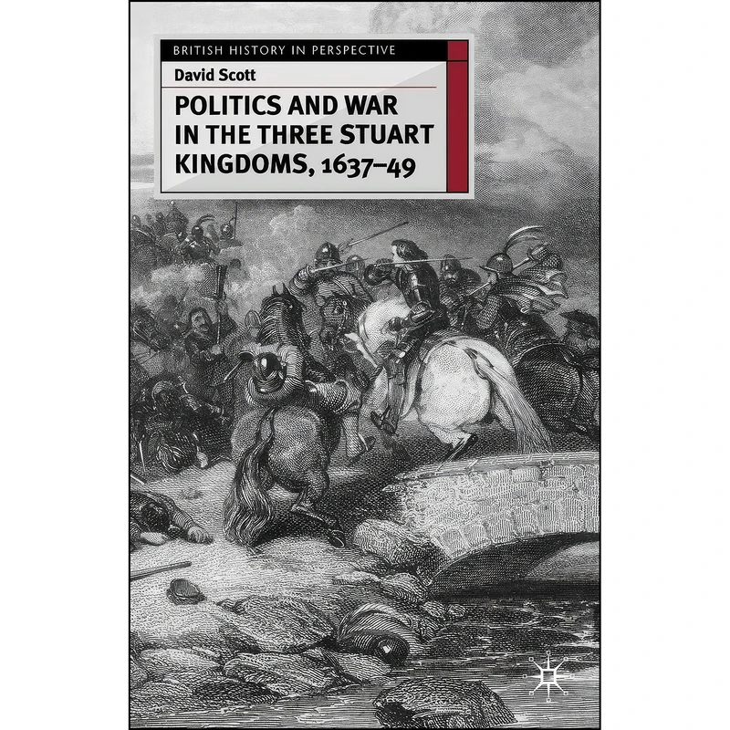 کتاب Politics and War in the Three Stuart Kingdoms, 1637-49 اثر David Scott انتشارات Red Globe Press