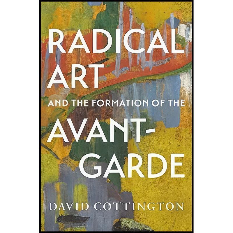 کتاب Radical Art and the Formation of the Avant-Garde اثر David Cottington انتشارات Yale University Press