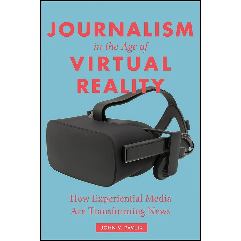 کتاب Journalism in the Age of Virtual Reality اثر John V. Pavlik انتشارات Columbia University Press