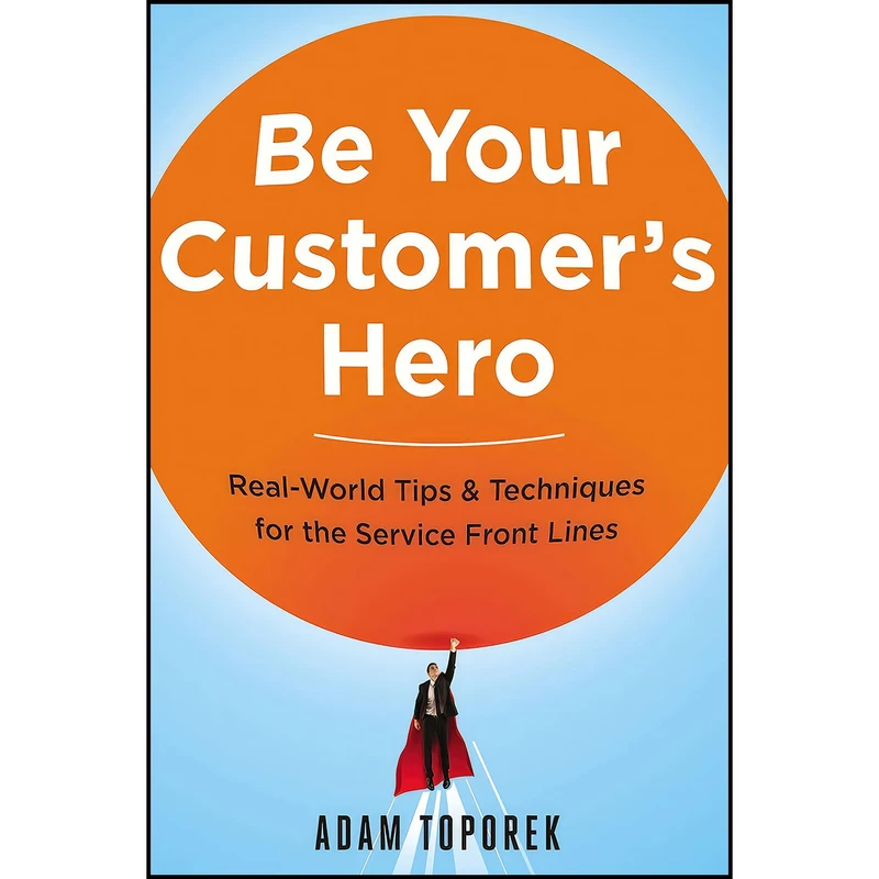 کتاب Be Your Customers Hero اثر Adam Toporek انتشارات AMACOM