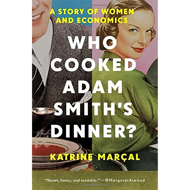 کتاب Who Cooked Adam Smith,s Dinner اثر Katrine Marçal and Saskia Vogel انتشارات Pegasus Books