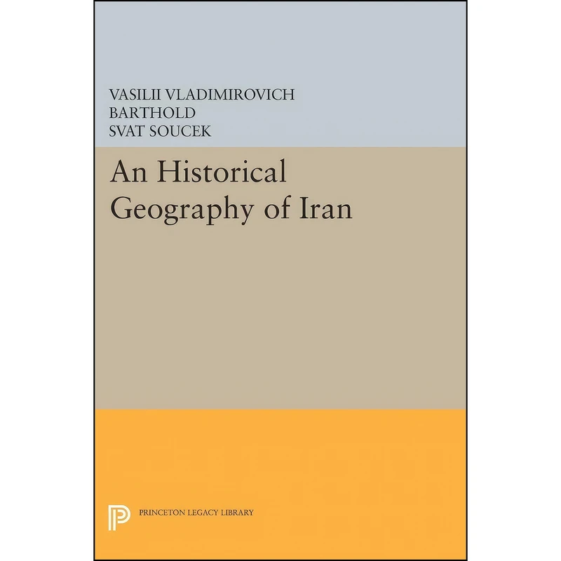 کتاب An Historical Geography of Iran  اثر جمعي از نويسندگان انتشارات Princeton University Press