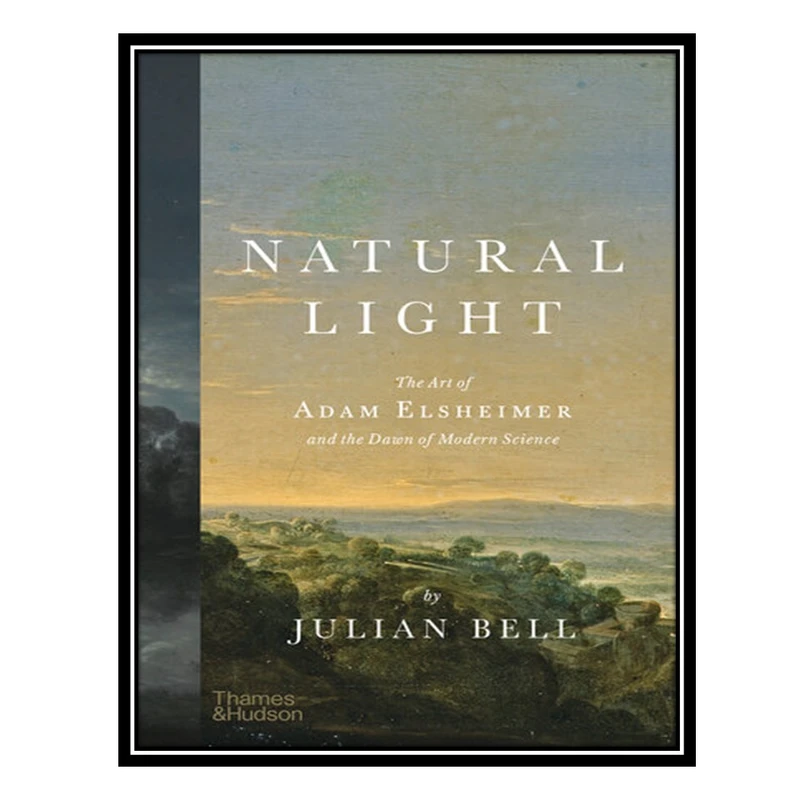 کتاب Natural Light: The Art of Adam Elsheimer and the Dawn of Modern Science اثر Julian Bell انتشارات مؤلفین طلایی