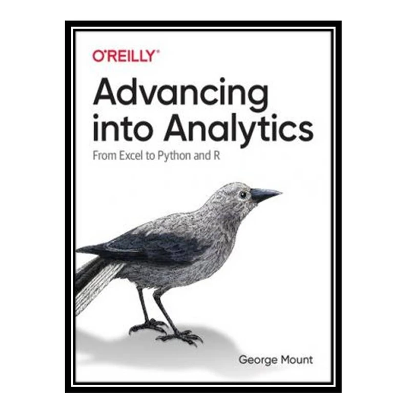 کتاب Advancing into Analytics: From Excel to Python and R اثر George Mount انتشارات مؤلفین طلایی