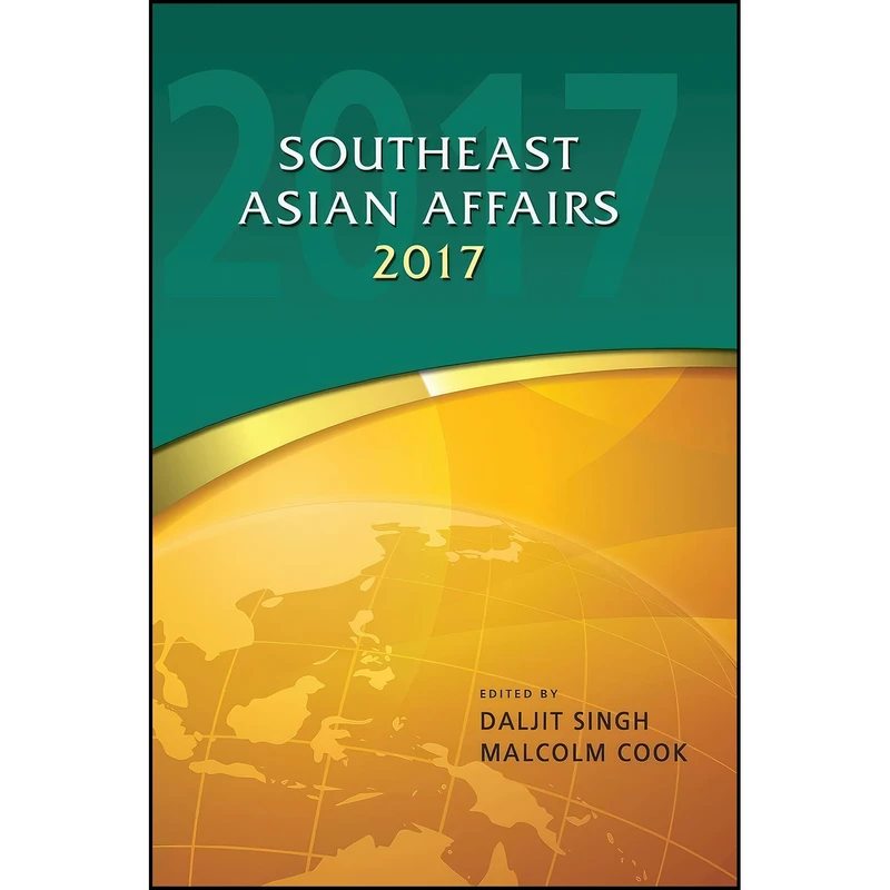 کتاب Southeast Asian Affairs 2017 اثر Daljit Singh and Malcolm Cook انتشارات ISEAS - Yusof Ishak Institute