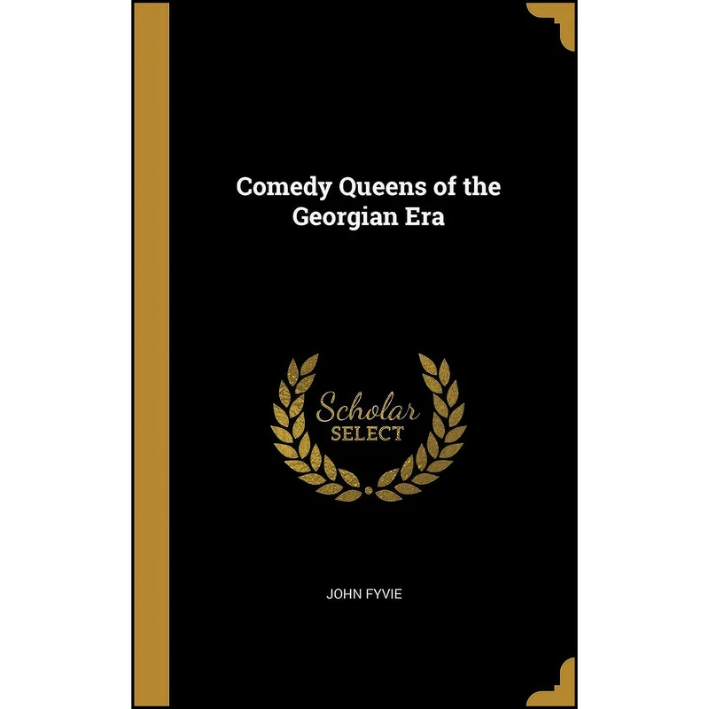 کتاب Comedy Queens of the Georgian Era اثر John Fyvie انتشارات Wentworth Press