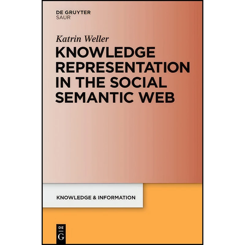 کتاب Knowledge Representation in the Social Semantic Web Knowledge Representation in the Social Semantic Web اثر Katrin Weller انتشارات Saur de Gruyter