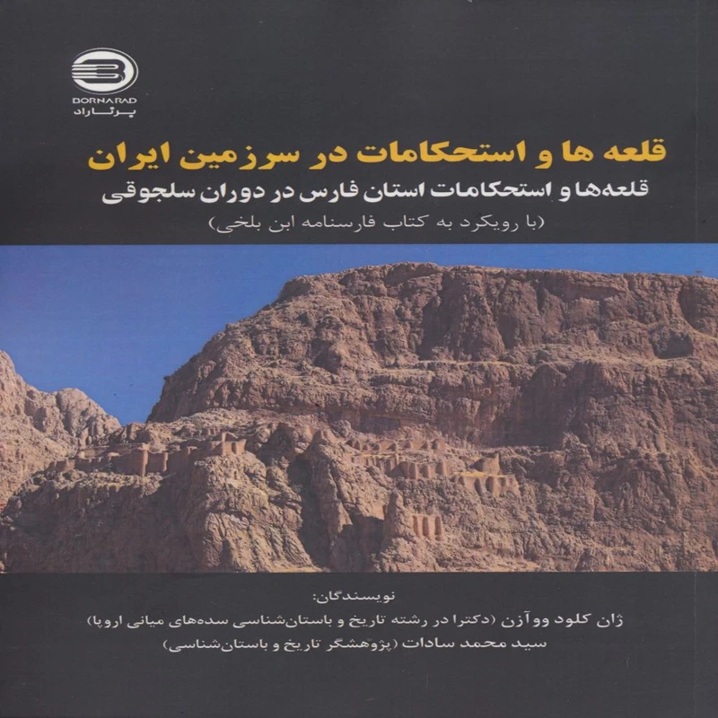 کتاب قلعه ها و استحکامات در سرزمین ایران قلعه ها و استحکامات استان فارس در دوران سلجوقی با رویکرد به کتاب فارسنامه ابن بلخی اثر ژان کلود ووآزن و سیدمحمد سادات انتشارات پازینه
