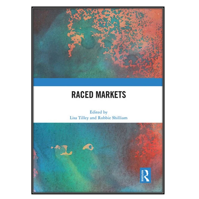  کتاب Raced Markets اثر Lisa Tilley and Robbie Shilliam انتشارات مؤلفين طلايي