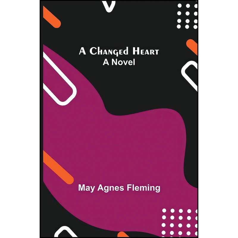کتاب A Changed Heart; A Novel اثر May Agnes Fleming انتشارات Alpha Edition