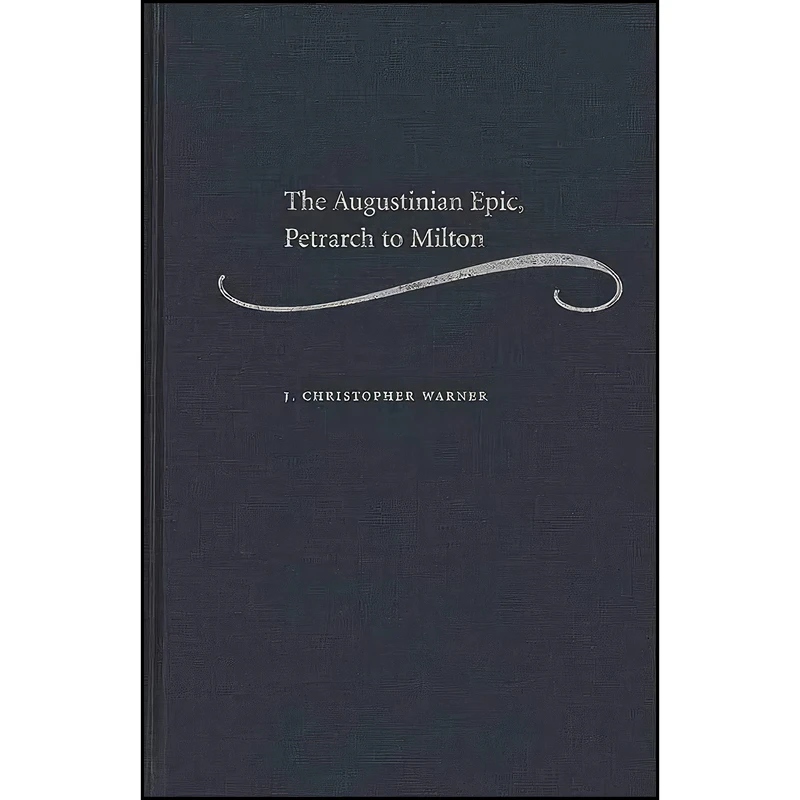 کتاب The Augustinian Epic, Petrarch to Milton اثر J. Christopher Warner انتشارات University of Michigan Press