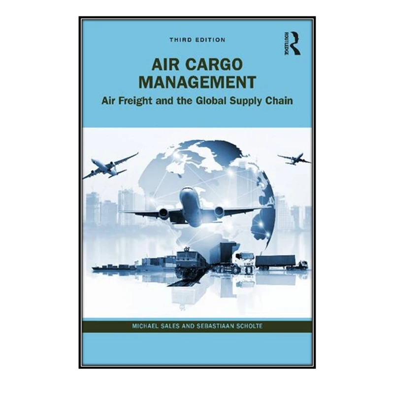  کتاب Air Cargo Management اثر 	Michael Sales and Sebastiaan Scholte انتشارات مؤلفين طلايي