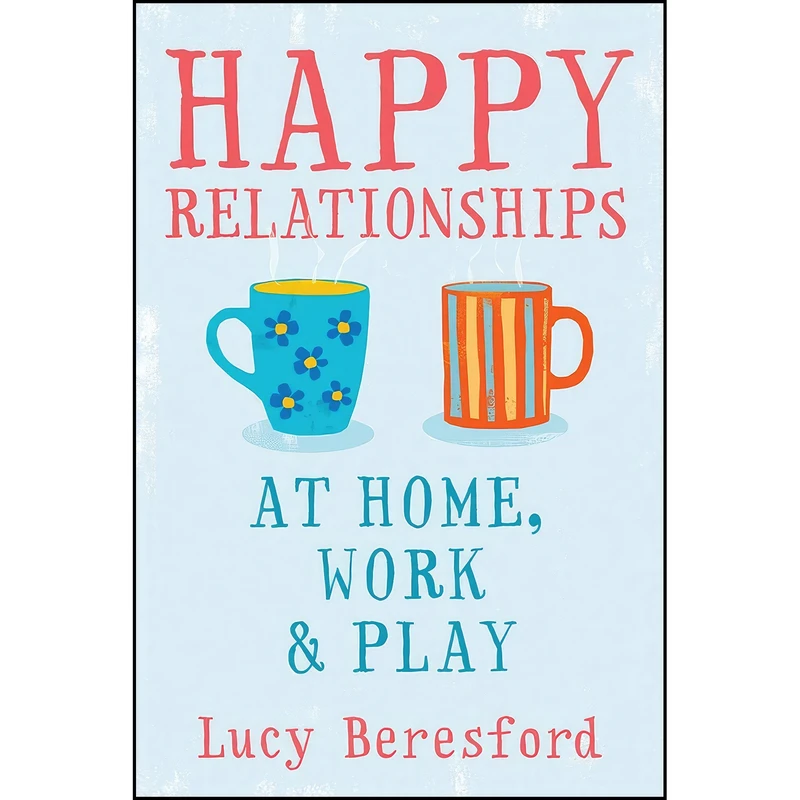کتاب Happy Relationships at Home, Work & Play اثر Lucy Beresford انتشارات McGraw-Hill Professional
