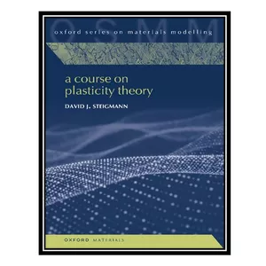 کتاب A Course on Plasticity Theory اثر David J. Steigmann انتشارات مؤلفین طلایی