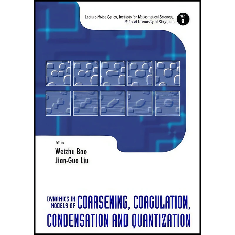 کتاب Dynamics in Models of Coarsening, Coagulation, Condensation and Quantization اثر Weizhu Bao and Jian-Guo Liu انتشارات World Scientific Publishing Company