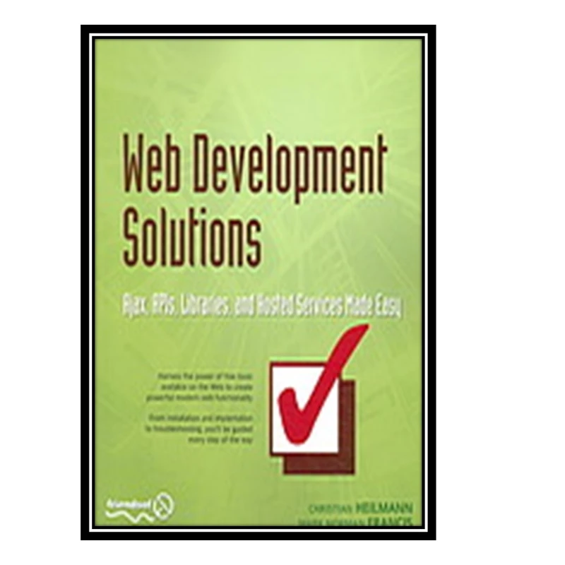 کتاب Web development solutions : Ajax, APIs, libraries, and hosted services made easy اثر Christian Heilmann and Mark Norman Francis انتشارات مؤلفین طلایی