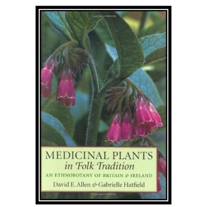 کتاب Medicinal Plants in Folk Tradition: An Ethnobotany of Britain and Ireland اثر David E. Allen and Gabrielle Hatfield انتشارات مؤلفین طلایی
