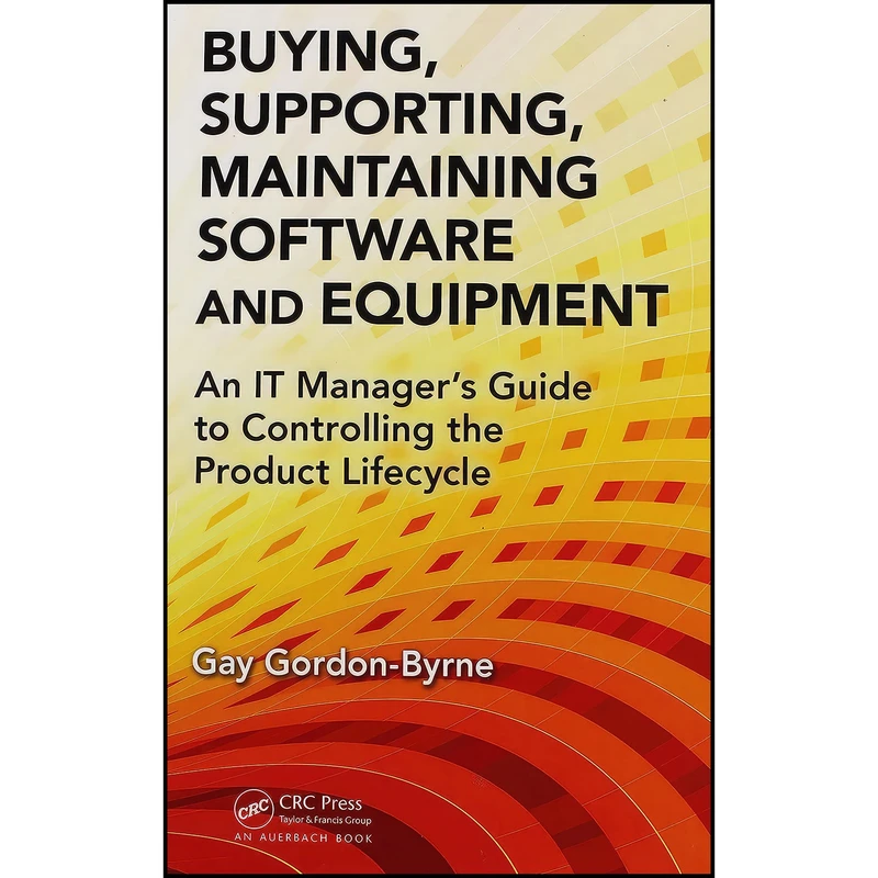 کتاب Buying, Supporting, Maintaining Software and Equipment اثر Gay Gordon-Byrne انتشارات Auerbach Publications