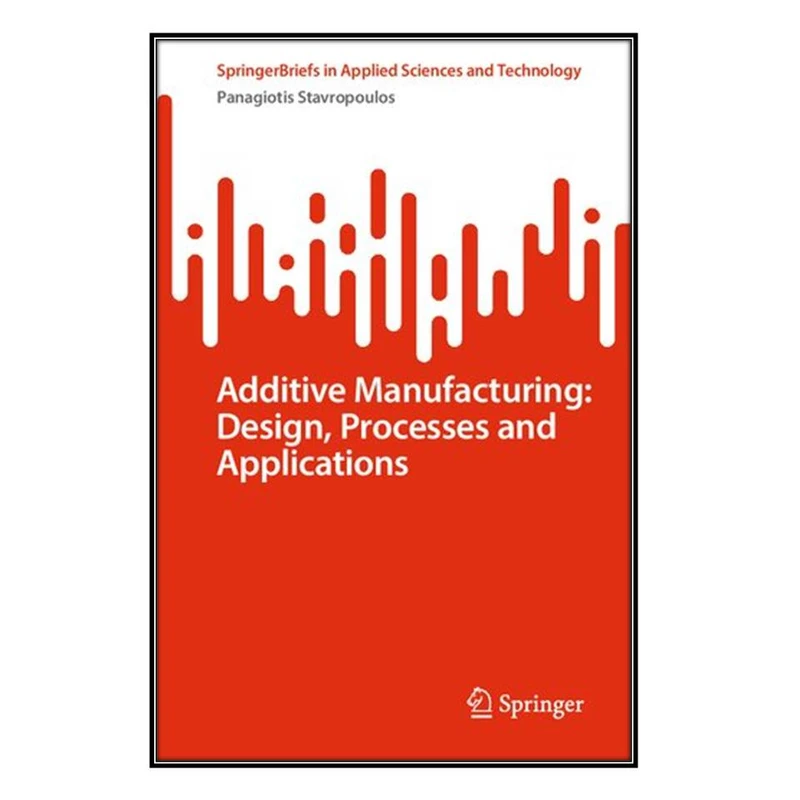   کتاب Additive Manufacturing اثر Panagiotis Stavropoulos انتشارات مؤلفين طلايي
