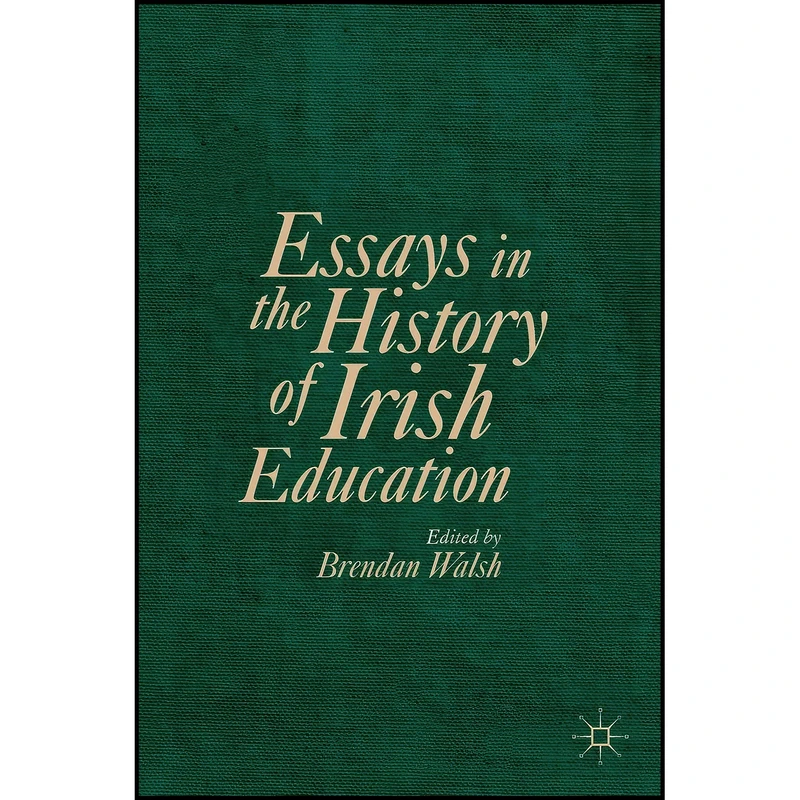 کتاب Essays in the History of Irish Education اثر Brendan Walsh انتشارات Palgrave Macmillan
