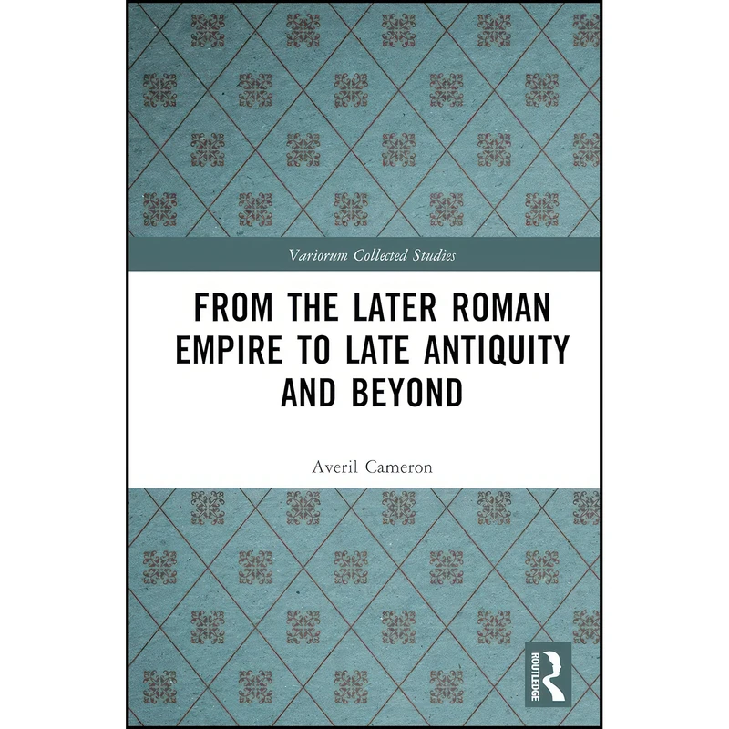 کتاب From the Later Roman Empire to Late Antiquity and Beyond  اثر Averil Cameron انتشارات تازه ها