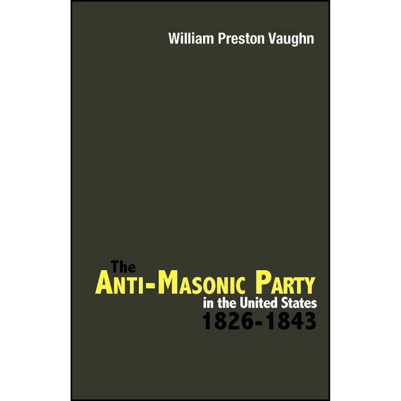 کتاب The Anti-Masonic Party in the United States اثر William Preston Vaughn انتشارات University Press of Kentucky
