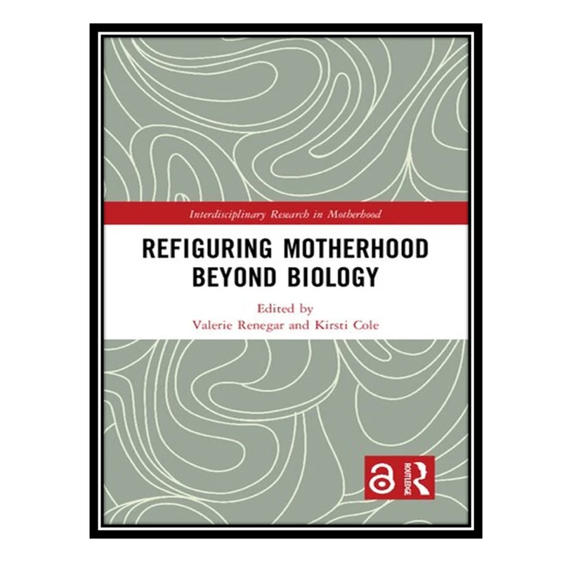 کتاب Refiguring Motherhood Beyond Biology اثر Valerie Renegar AND Kirsti Cole انتشارات مؤلفین طلایی