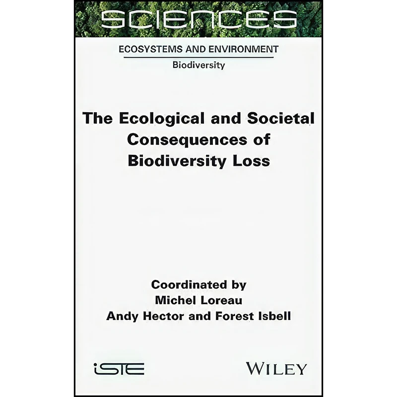 کتاب The Ecological and Societal Consequences of Biodiversity Loss اثر جمعي از نويسندگان انتشارات Wiley-ISTE