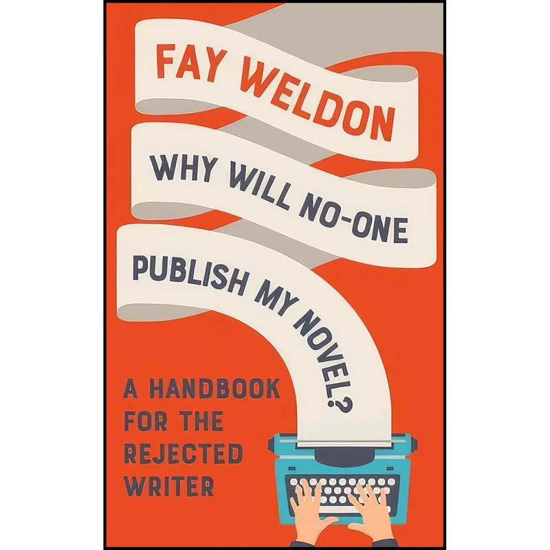 کتاب Why Will No-One Publish My Novel? اثر Fay Weldon انتشارات Head of Zeus