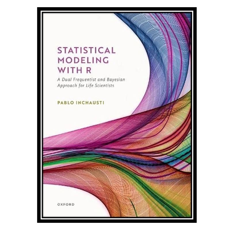 کتاب Statistical Modeling With R: a dual frequentist and Bayesian approach for life scientists اثر Pablo Inchausti انتشارات مؤلفین طلایی