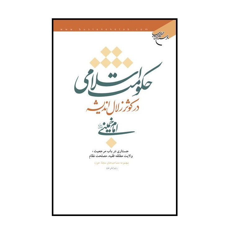 کتاب حکومت اسلامی در کوثر زلال اندیشه امام خمینی (ره) جستاری در باب مرجعیت، ولایت مطلقه فقیه، مصلحت نظام اثر جمعی از نویسندگان انتشارات بوستان کتاب