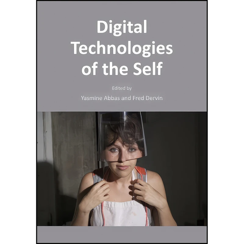 کتاب Digital Technologies of the Self اثر Yasmine Abbas and Fred Dervin انتشارات Cambridge Scholars Publishing