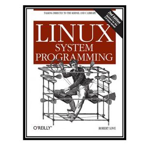 کتاب Linux system programming: talking directly to the kernel and C library اثر Robert Love انتشارات مؤلفین طلایی