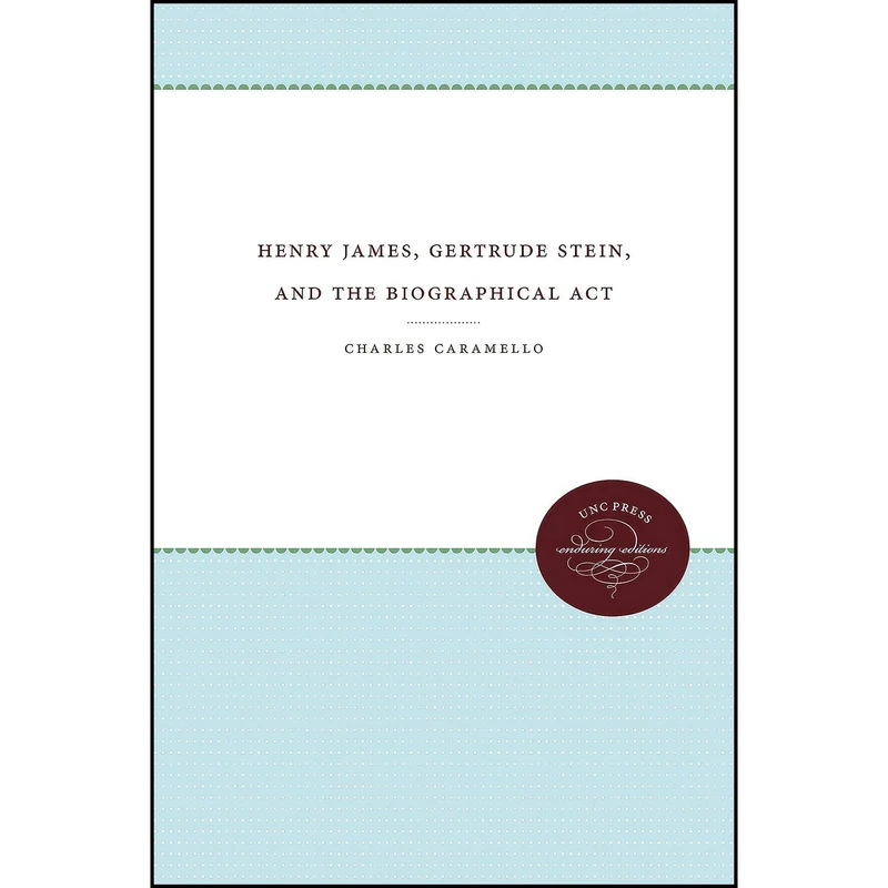 کتاب Henry James, Gertrude Stein, and the Biographical Act اثر Charles Caramello انتشارات The University of North Carolina Press