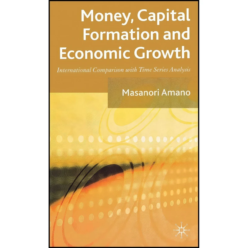 کتاب Money  Capital Formation and Economic Growth اثر Masanori Amano انتشارات Palgrave Macmillan