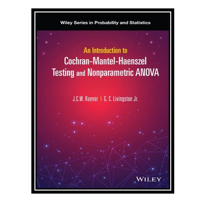 کتاب An Introduction to Cochran-Mantel-Haenszel Testing and Nonparametric ANOVA اثر J C W Rayner AND G C Livingston Jr انتشارات مؤلفین طلایی