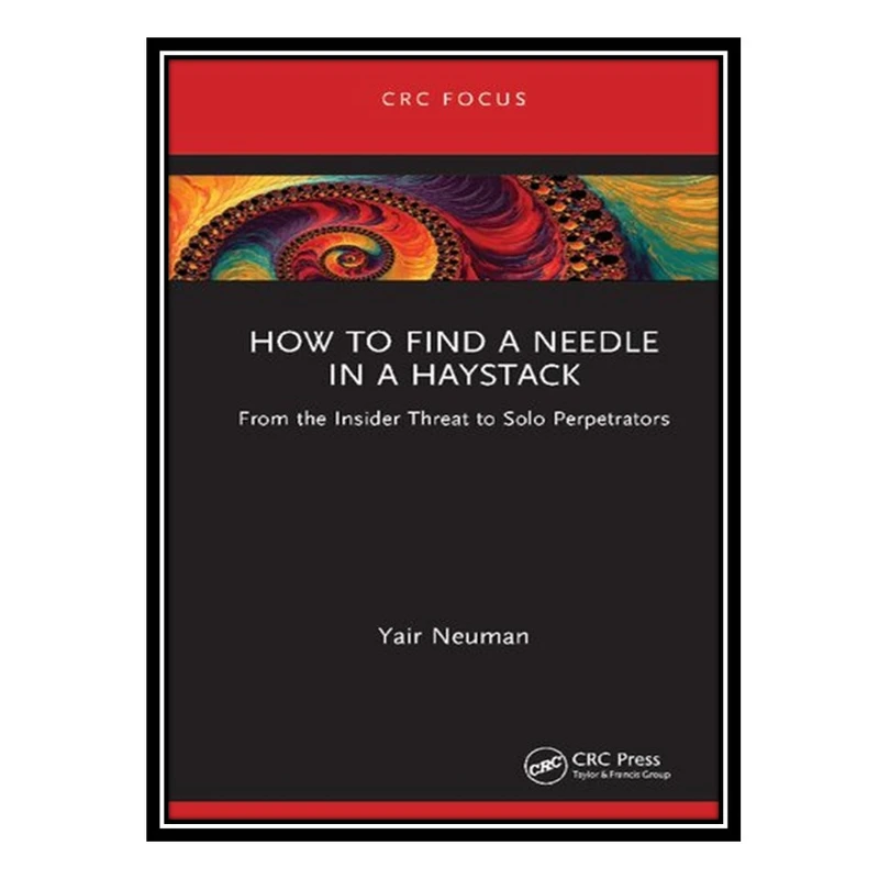 کتاب How to Find a Needle in a Haystack: From the Insider Threat to Solo Perpetrators اثر Yair Neuman انتشارات مؤلفین طلایی