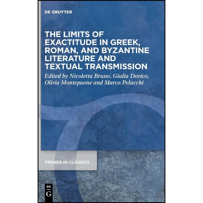 کتاب The Limits of Exactitude in Greek, Roman, Byzantine Literature and Textual Transmission اثر Bruno and Nicoletta and Dovico انتشارات De Gruyter