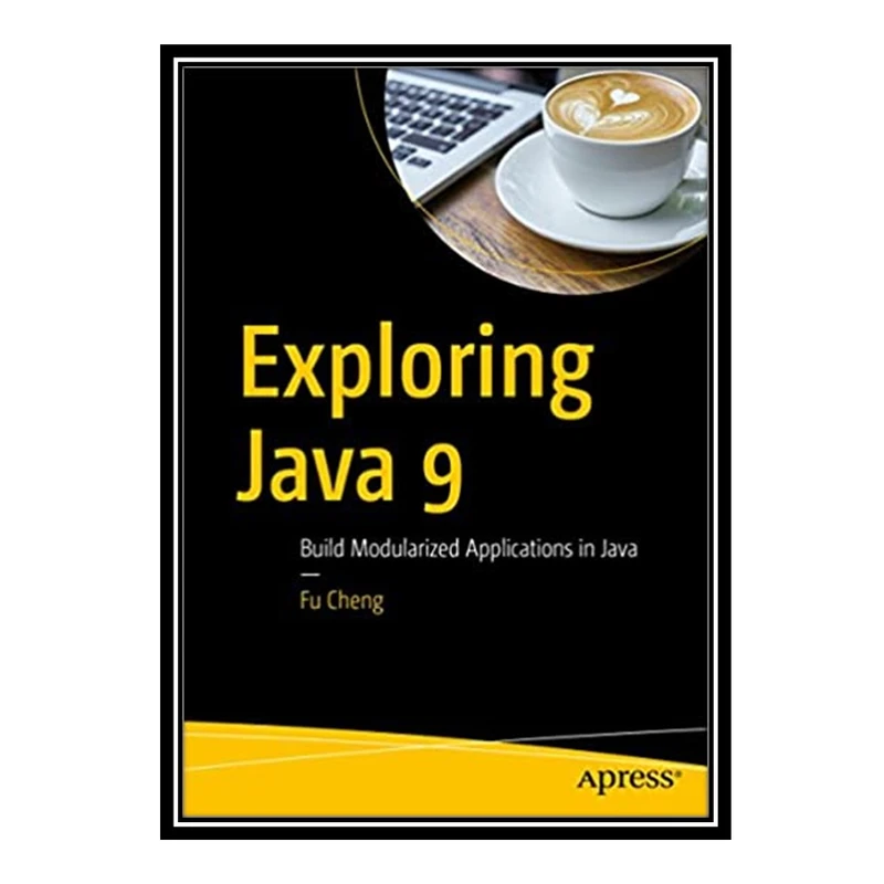 کتاب 	 Exploring Java 9: Build Modularized Applications in Java اثر Fu Cheng انتشارات مؤلفین طلایی