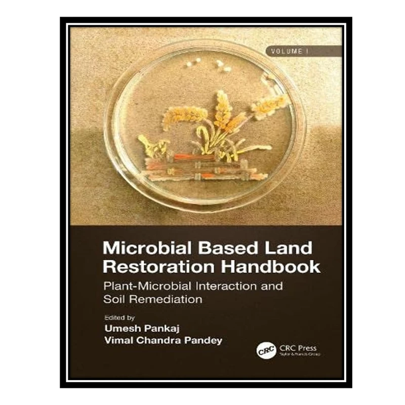 کتاب Microbial Based Land Restoration Handbook, Volume 1: Plant-Microbial Interaction and Soil Remediation اثر Umesh Pankaj AND Vimal Pandey انتشارات مؤلفین طلایی
