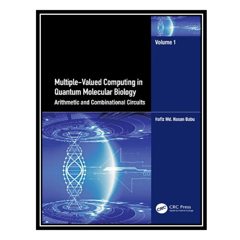 کتاب Multiple-Valued Computing in Quantum Molecular Biology: Arithmetic and Combinational Circuits, Volume 1 اثر Hafiz Md. Hasan Babu انتشارات مؤلفین طلایی