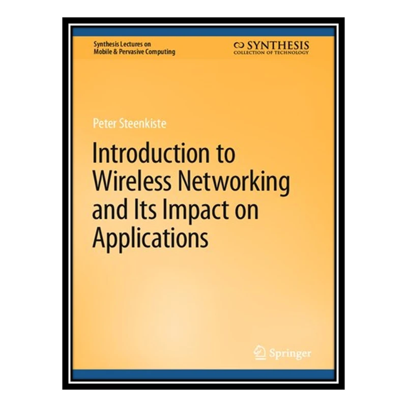 کتاب Introduction to Wireless Networking and Its Impact on Applications اثر Peter Steenkiste انتشارات مؤلفین طلایی