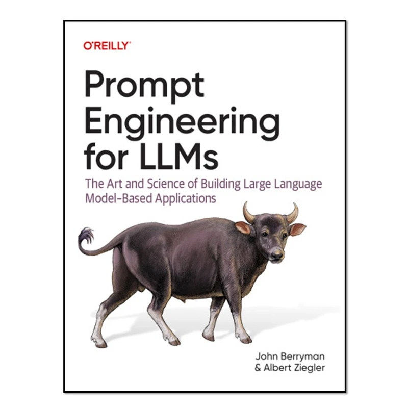 کتاب Prompt Engineering for LLMs: The Art and Science of Building Large Language Model-Based اثر John Berryman and Albert Ziegler انتشارات آوای مؤلف